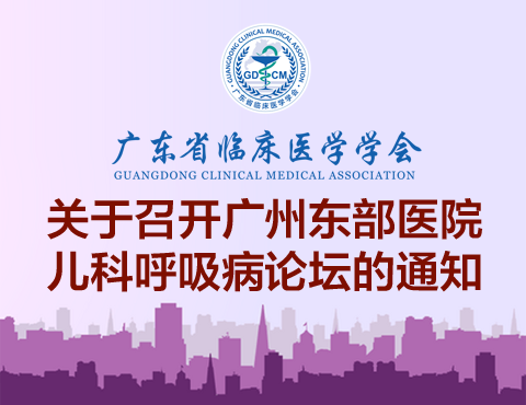 【会议通知】广东省临床医学学会关于召开广州东部医院儿科呼吸病论坛的通知