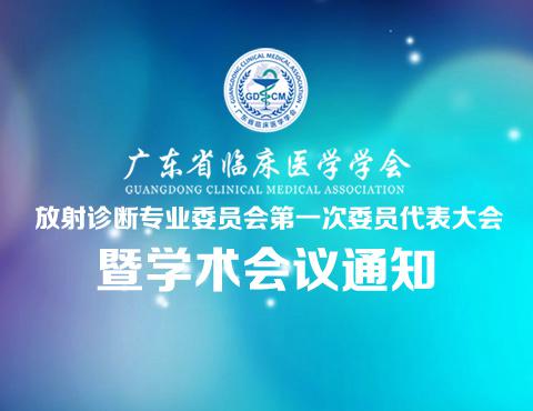 【会议通知】关于召开广东省临床医学学会放射诊断专业委员会第一次委员代表大会暨学术会议的通知