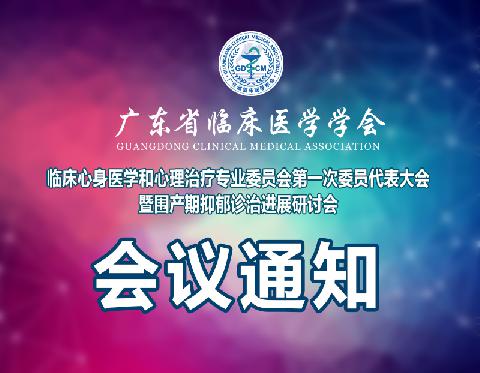 【会议通知】广东省临床医学学会临床心身医学和心理治疗专业委员会第一次委员代表大会暨围产期抑郁诊治进展研讨会邀请函