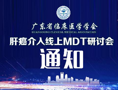 【会议通知】广东省临床医学学会关于召开肝癌介入线上MDT研讨会的通知