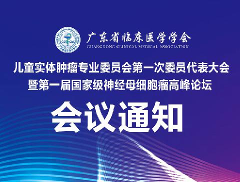 【会议通知】关于举办广东省临床医学学会儿童实体肿瘤专业委员会第一次委员代表大会暨第一届国家级神经母细胞瘤高峰论坛的通知（第一轮）