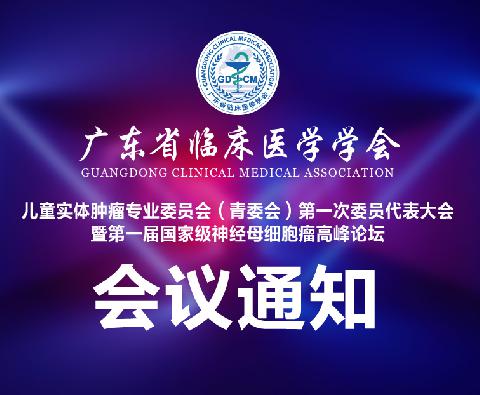 【会议通知】关于举办广东省临床医学学会儿童实体肿瘤专业委员会（青委会）第一次委员代表大会暨第一届国家级神经母细胞瘤高峰论坛的通知