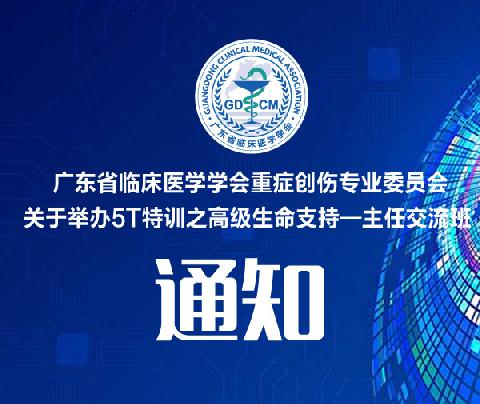 【会议通知】广东省临床医学学会重症创伤专业委员会关于举办5T特训之高级生命支持-主任交流班的通知