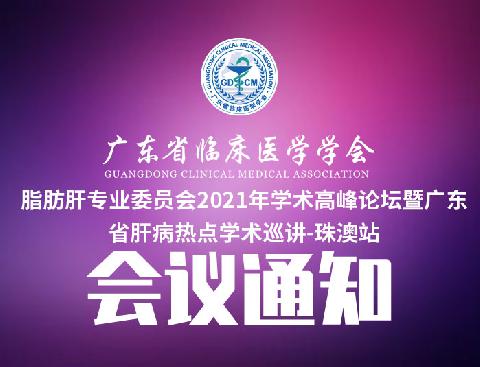 【会议通知】广东省临床医学学会脂肪肝专业委员会2021年学术高峰论坛暨广东省肝病热点学术巡讲-珠澳站诚邀您参加