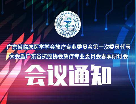 【会议通知】关于召开广东省临床医学学会放疗专业委员会第一次委员代表大会暨广东省抗癌协会放疗专业委员会春季研讨会通知