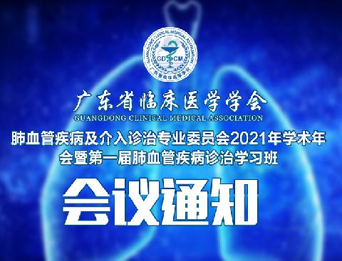 关于召开广东省临床医学学会肺血管疾病及介入诊治专业委员会2021年学术年会暨第一届肺血管疾病诊治学习班的通知（第二轮）