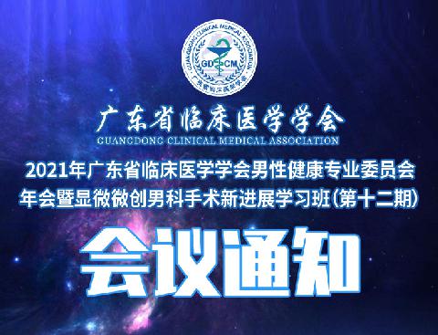 【会议通知】关于召开2021年广东省临床医学学会男性健康专业委员会年会暨显微微创男科手术新进展学习班（第十二期）