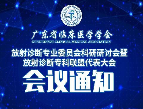 【会议通知】关于召开广东省临床医学学会放射诊断专业委员会科研研讨会暨放射诊断专科联盟代表大会的通知