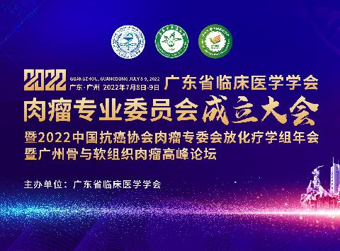 【会议通知】关于召开广东省临床医学学会肉瘤专业委员会成立大会暨2022中国抗癌协会肉瘤专委会放化疗学组年会通知