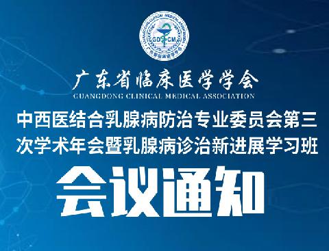 【会议通知】关于召开广东省临床医学学会中西医结合乳腺病防治专业委员会第三次学术年会暨乳腺病诊治新进展学习班的通知