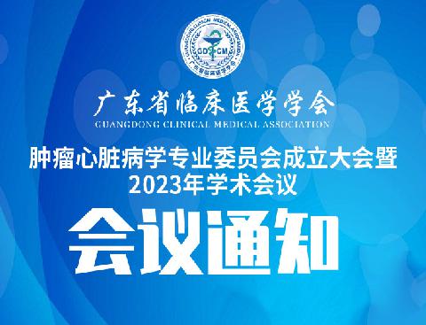 【会议通知】关于召开广东省临床医学学会肿瘤心脏病学专业委员会成立大会暨2023年学术会议的通知