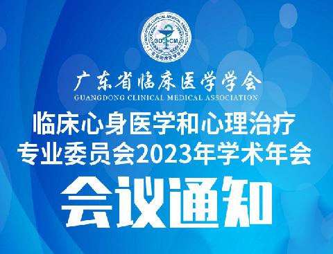 【会议通知】关于召开广东省临床医学学会临床心身医学和心理治疗专业委员会2023年学术年会的通知