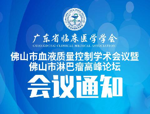 【会议通知】关于召开广东省临床医学学会佛山市血液质量控制学术会议暨佛山市淋巴瘤高峰论坛的通知