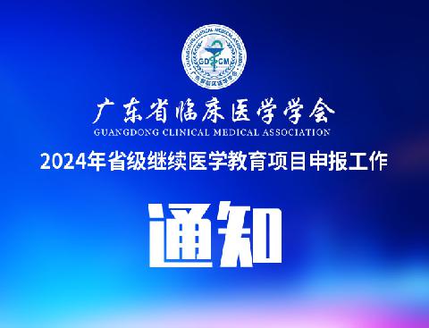 【继续教育】关于做好广东省临床医学学会2024年省级继续医学教育项目申报工作的通知