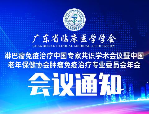 【会议通知】关于召开广东省临床医学学会淋巴瘤免疫治疗中国专家共识学术会议暨中国老年保健协会肿瘤免疫治疗专业委员会年会会议的通知